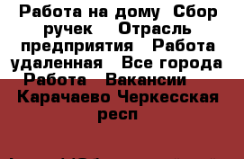 “Работа на дому. Сбор ручек“ › Отрасль предприятия ­ Работа удаленная - Все города Работа » Вакансии   . Карачаево-Черкесская респ.